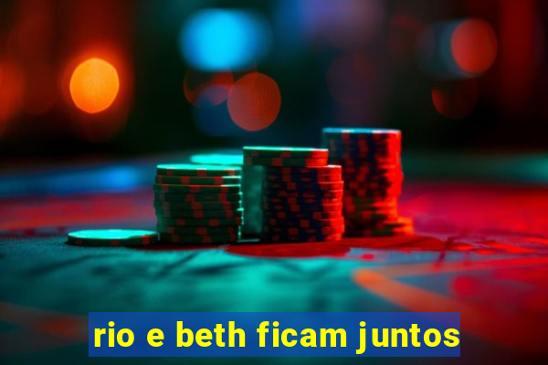 rio e beth ficam juntos